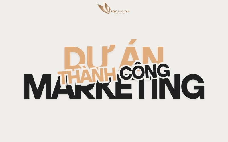 Case Study Digital Marketing: Những Dự Án Marketing Thành Công Từ PQC Digital Solution