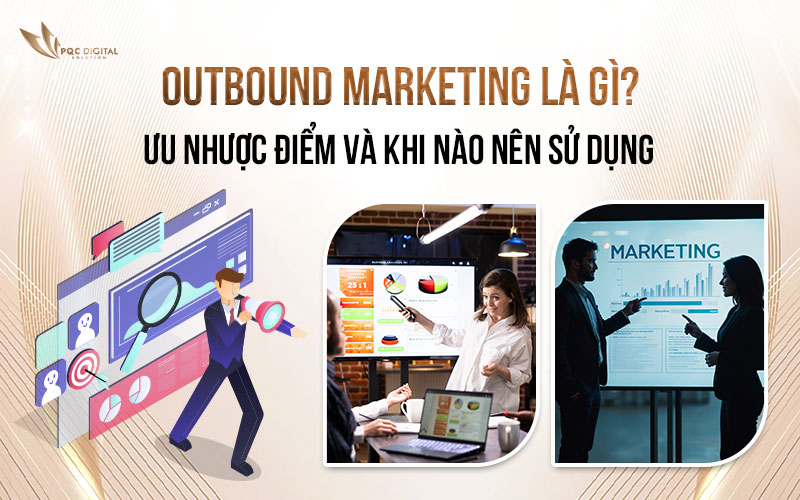 Outbound Marketing Là Gì? Ưu Nhược Điểm Và Khi Nào Nên Sử Dụng